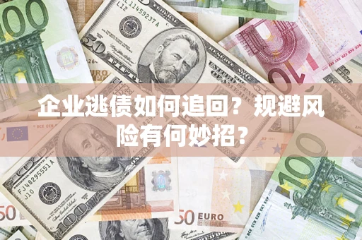 北京企业逃债如何追回？规避风险有何妙招？