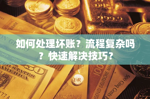 北京如何处理坏账？流程复杂吗？快速解决技巧？