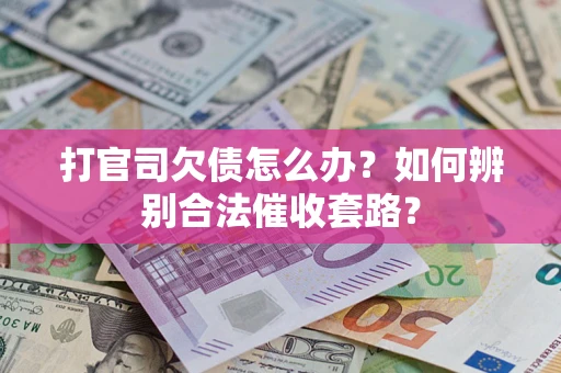北京打官司欠债怎么办？如何辨别合法催收套路？