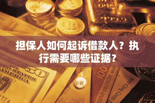 北京担保人如何起诉借款人？执行需要哪些证据？