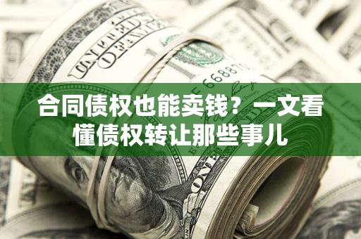 北京合同债权也能卖钱？一文看懂债权转让那些事儿