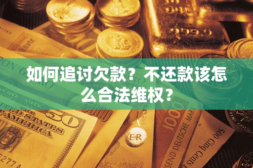 北京如何追讨欠款？不还款该怎么合法维权？