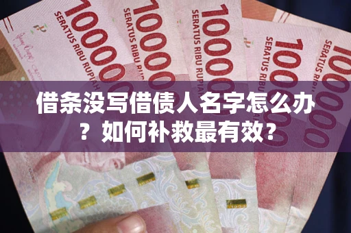 北京借条没写借债人名字怎么办？如何补救最有效？