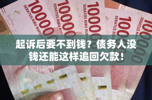 北京起诉后要不到钱？债务人没钱还能这样追回欠款！