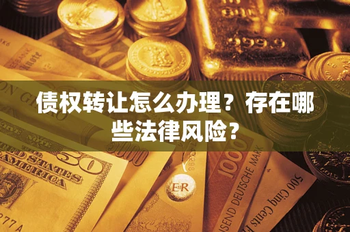 北京债权转让怎么办理？存在哪些法律风险？