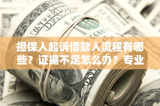 北京担保人起诉借款人流程有哪些？证据不足怎么办？专业律师解答