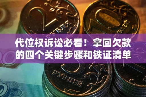 北京代位权诉讼必看！拿回欠款的四个关键步骤和铁证清单
