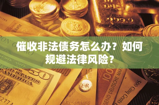 北京催收非法债务怎么办？如何规避法律风险？