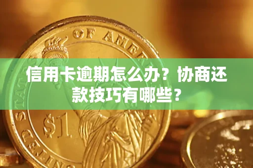北京信用卡逾期怎么办？协商还款技巧有哪些？