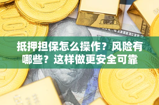 北京抵押担保怎么操作？风险有哪些？这样做更安全可靠