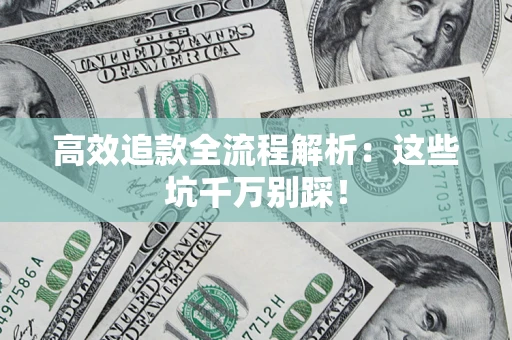 北京高效追款全流程解析：这些坑千万别踩！