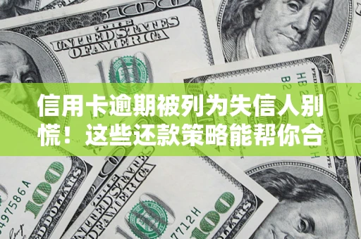 北京信用卡逾期被列为失信人别慌！这些还款策略能帮你合法止损