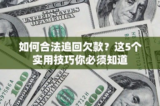 北京如何合法追回欠款？这5个实用技巧你必须知道
