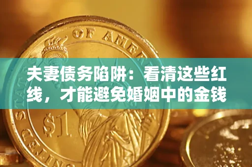 北京夫妻债务陷阱：看清这些红线，才能避免婚姻中的金钱危机