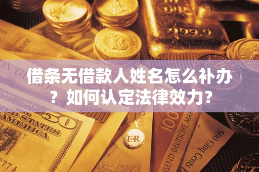 北京借条无借款人姓名怎么补办？如何认定法律效力？