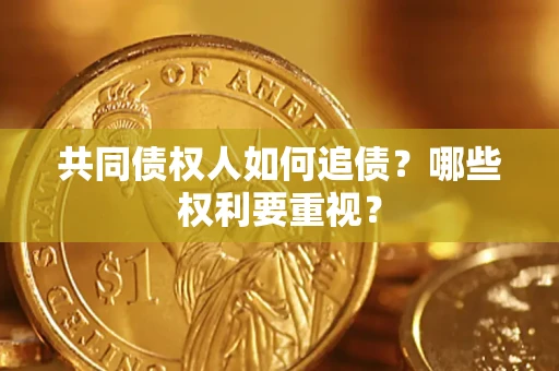 北京共同债权人如何追债？哪些权利要重视？
