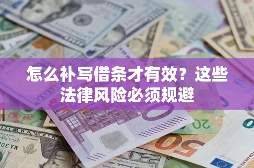 北京怎么补写借条才有效？这些法律风险必须规避