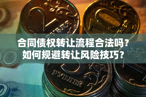北京合同债权转让流程合法吗？如何规避转让风险技巧？
