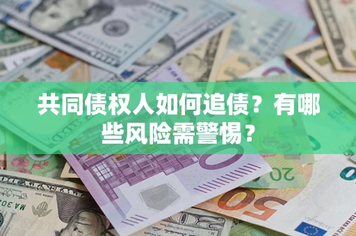 北京共同债权人如何追债？有哪些风险需警惕？