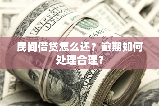 北京民间借贷怎么还？逾期如何处理合理？