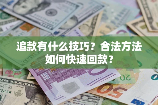 北京追款有什么技巧？合法方法如何快速回款？