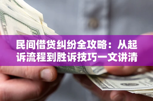 北京民间借贷纠纷全攻略：从起诉流程到胜诉技巧一文讲清