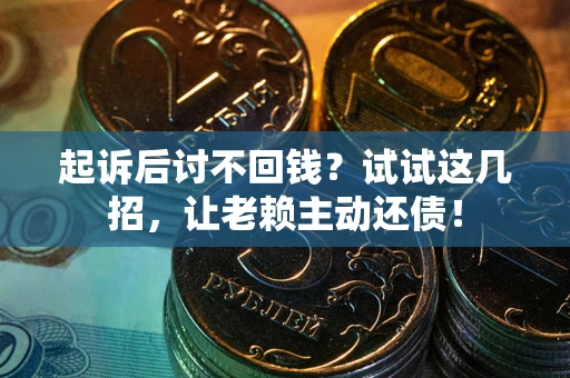 北京起诉后讨不回钱？试试这几招，让老赖主动还债！
