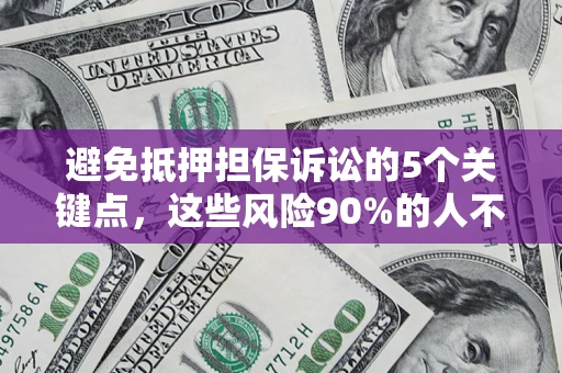 北京避免抵押担保诉讼的5个关键点，这些风险90%的人不知道！