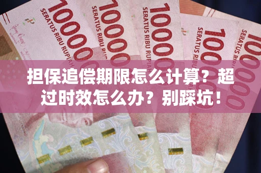 北京担保追偿期限怎么计算？超过时效怎么办？别踩坑！