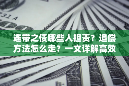 北京连带之债哪些人担责？追偿方法怎么走？一文详解高效维权流程