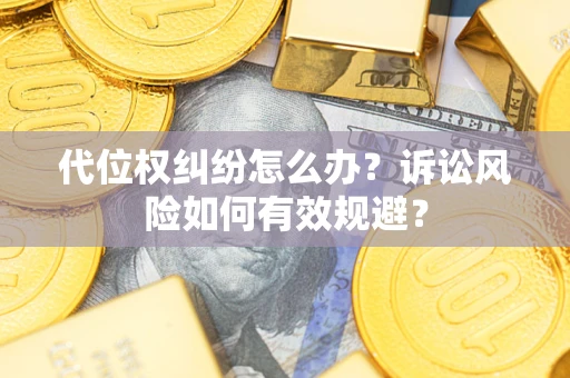 北京代位权纠纷怎么办？诉讼风险如何有效规避？