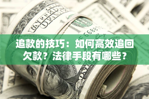 北京追款的技巧：如何高效追回欠款？法律手段有哪些？