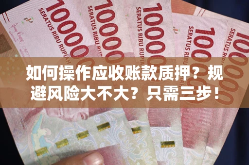 北京如何操作应收账款质押？规避风险大不大？只需三步！