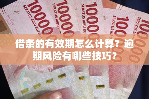 北京借条的有效期怎么计算？逾期风险有哪些技巧？