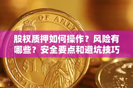 北京股权质押如何操作？风险有哪些？安全要点和避坑技巧？