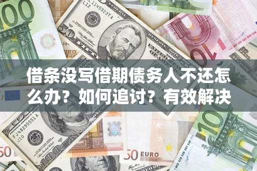 北京借条没写借期债务人不还怎么办？如何追讨？有效解决方案！
