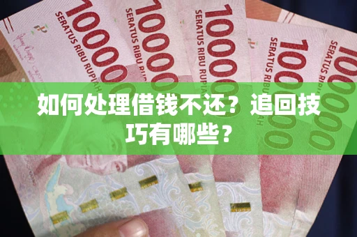 北京如何处理借钱不还？追回技巧有哪些？