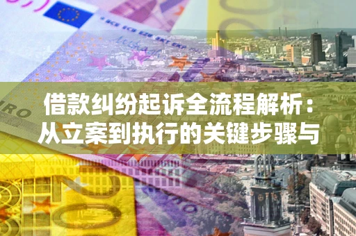 北京借款纠纷起诉全流程解析：从立案到执行的关键步骤与防败诉指南