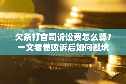 北京欠条打官司诉讼费怎么算？一文看懂败诉后如何避坑