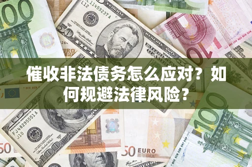 北京催收非法债务怎么应对？如何规避法律风险？