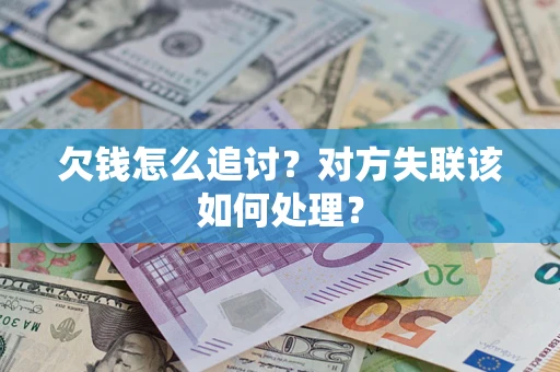 北京欠钱怎么追讨？对方失联该如何处理？