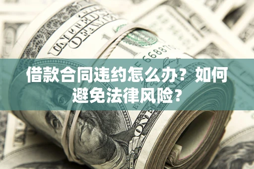 北京借款合同违约怎么办？如何避免法律风险？