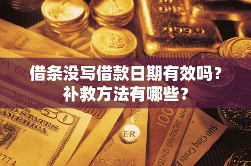 北京借条没写借款日期有效吗?补救方法有哪些? 北京借条没写借款日期有效吗?补救方法有哪些?