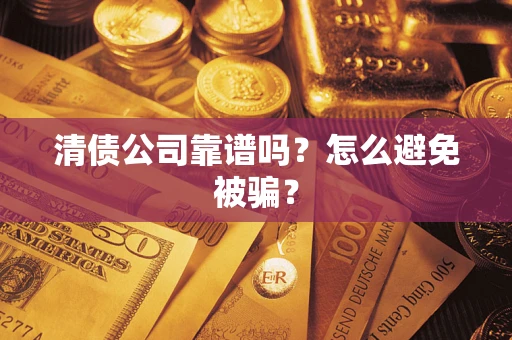 北京清债公司靠谱吗？怎么避免被骗？