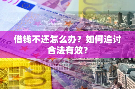 北京借钱不还怎么办？如何追讨合法有效？