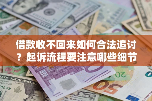北京借款收不回来如何合法追讨？起诉流程要注意哪些细节？