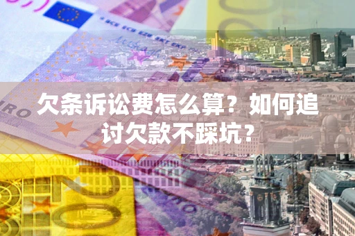 北京欠条诉讼费怎么算？如何追讨欠款不踩坑？