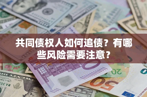 北京共同债权人如何追债？有哪些风险需要注意？
