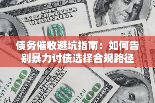 北京债务催收避坑指南：如何告别暴力讨债选择合规路径