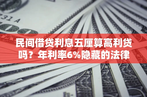 北京民间借贷利息五厘算高利贷吗？年利率6%隐藏的法律风险全解析